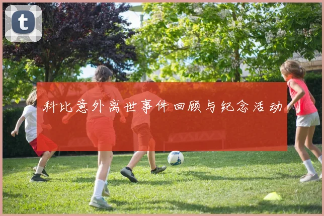 科比意外离世事件回顾与纪念活动
