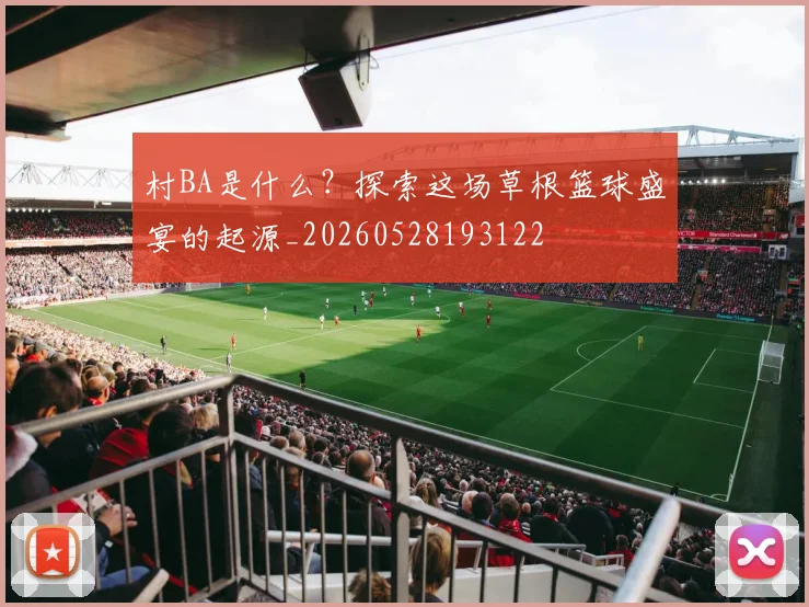 村BA是什么?探索这场草根篮球盛宴的起源_20260528193122